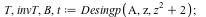 T, invT, B, t := Desingp(A, z, `+`(`*`(`^`(z, 2)), 2)); 1